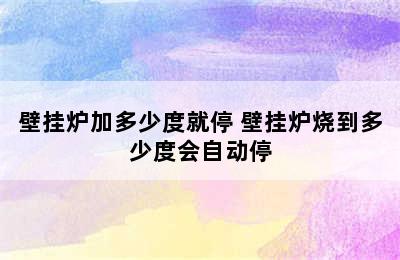 壁挂炉加多少度就停 壁挂炉烧到多少度会自动停